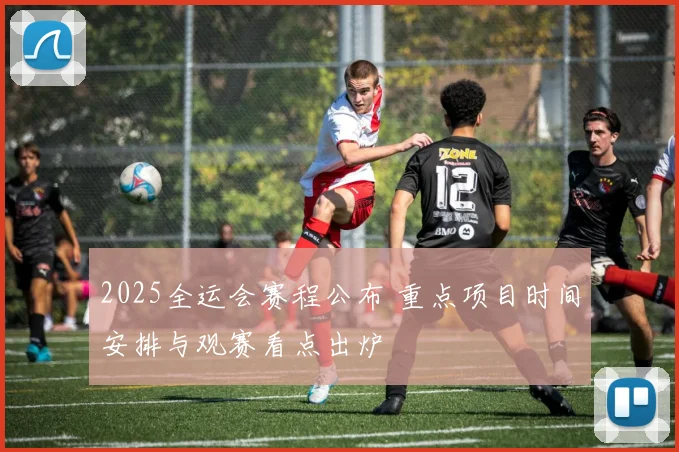 2025全运会赛程公布 重点项目时间安排与观赛看点出炉